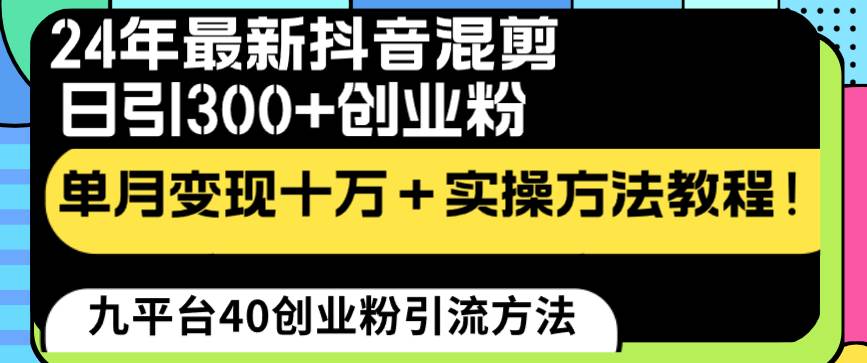 （8706期）24年最新抖音混剪日引300+创业粉“割韭菜”单月变现十万+实操教程！-金云网创--一切美好高质量资源，尽在金云网创！