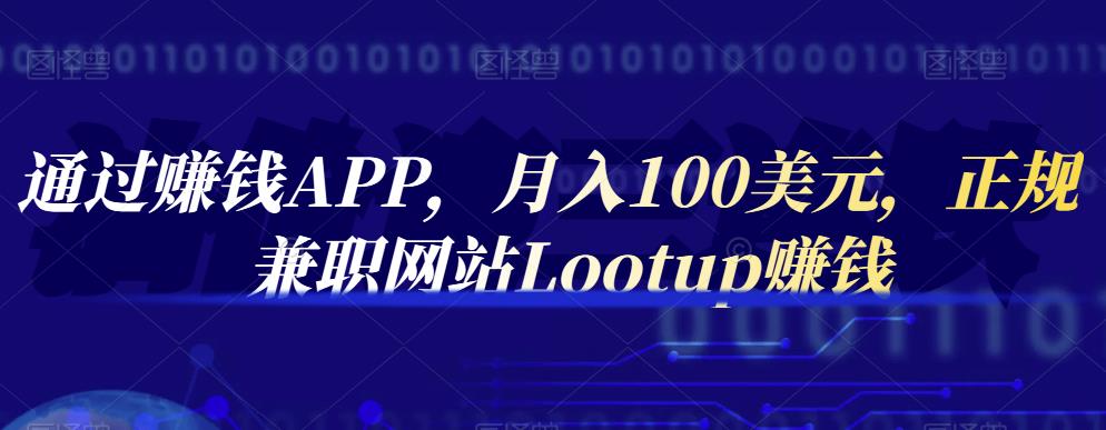 通过赚钱APP，月入100美元，正规兼职网站Lootup赚钱-金云网创--一切美好高质量资源，尽在金云网创！