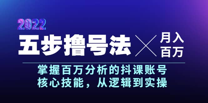 五步撸号法，掌握百万分析的抖课账号核心技能，从逻辑到实操，月入百万级-金云网创--一切美好高质量资源，尽在金云网创！