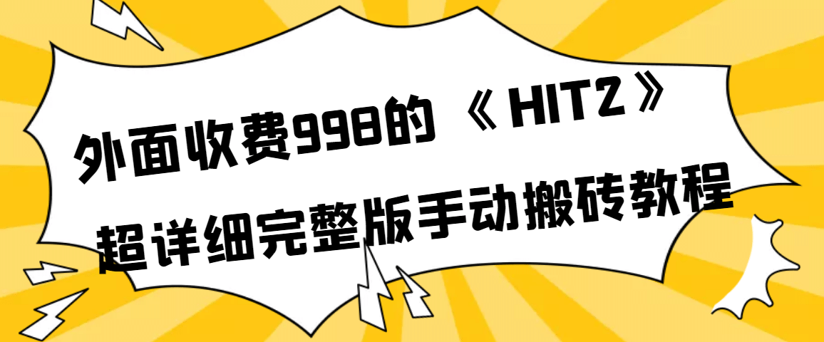 外面收费998《HIT2》超详细完整版手动搬砖教程-金云网创--一切美好高质量资源，尽在金云网创！