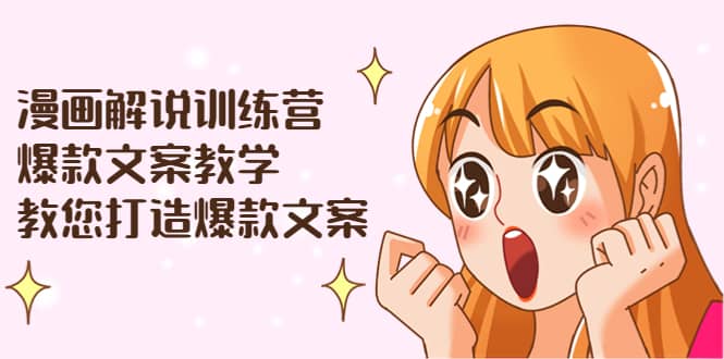 漫画解说训练营：爆款文案教学，教您打造爆款文案（文案课+剪辑课）-金云网创--一切美好高质量资源，尽在金云网创！