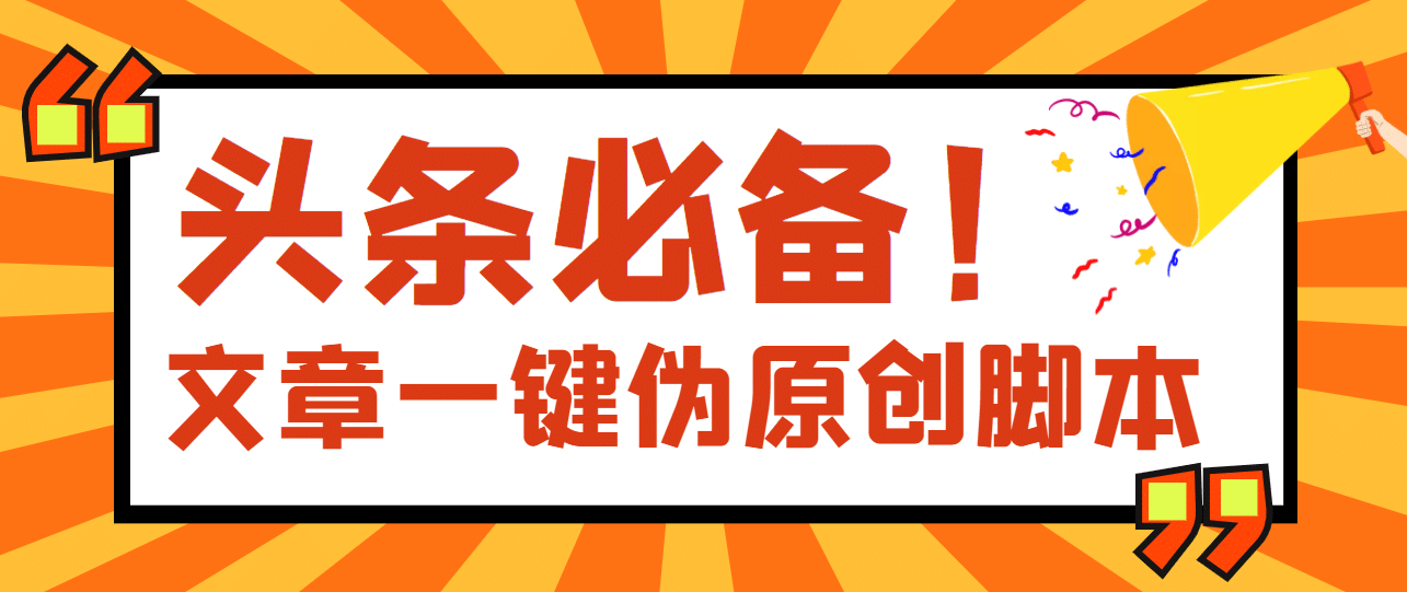 【头条必备】最新文章自动伪原创脚本，百分百过原创【脚本+详细教程】-金云网创--一切美好高质量资源，尽在金云网创！