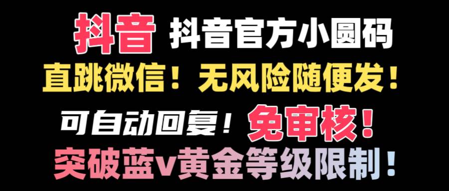 （8773期）抖音二维码直跳微信技术！站内随便发不违规！！-金云网创--一切美好高质量资源，尽在金云网创！