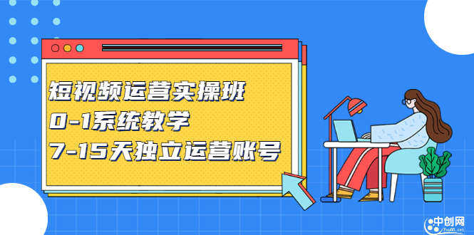 短视频运营实操班，0-1系统教学，​7-15天独立运营账号-金云网创--一切美好高质量资源，尽在金云网创！