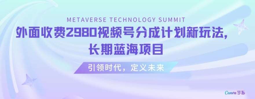 外面收费2980视频号分成计划最新玩法，长期蓝海项目【揭秘】-金云网创--一切美好高质量资源，尽在金云网创！