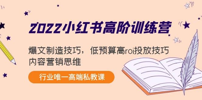 2022小红书高阶训练营：爆文制造技巧，低预算高roi投放技巧，内容营销思维-金云网创--一切美好高质量资源，尽在金云网创！