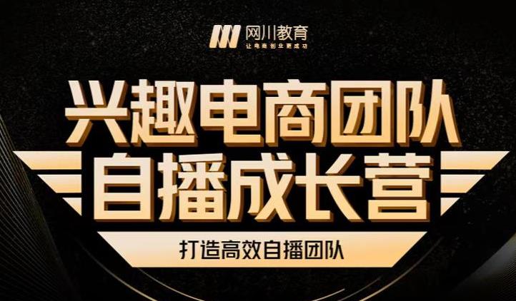 兴趣电商团队自播成长营，解密直播流量获取承接放大的核心密码-金云网创--一切美好高质量资源，尽在金云网创！