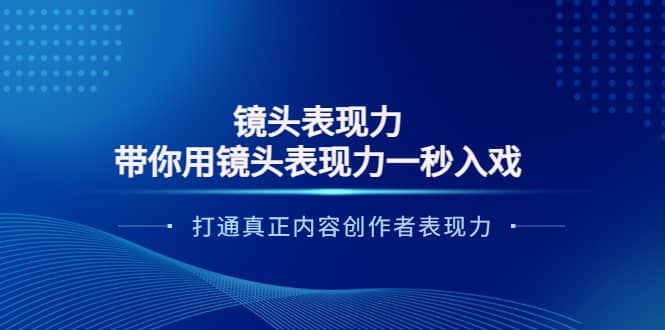 镜头表现力：带你用镜头表现力一秒入戏，打通真正内容创作者表现力-金云网创--一切美好高质量资源，尽在金云网创！