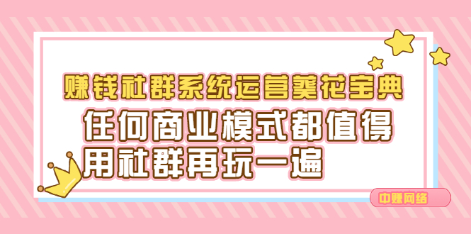 赚钱社群系统运营葵花宝典，任何商业模式都值得用社群再玩一遍-金云网创--一切美好高质量资源，尽在金云网创！