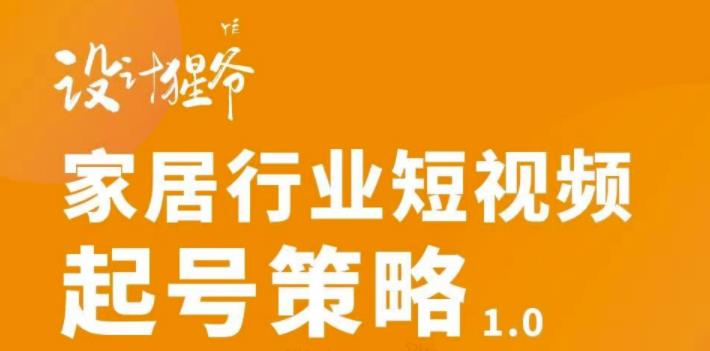 家居行业短视频起号策略，家居行业非主流短视频策略课价值4980元-金云网创--一切美好高质量资源，尽在金云网创！