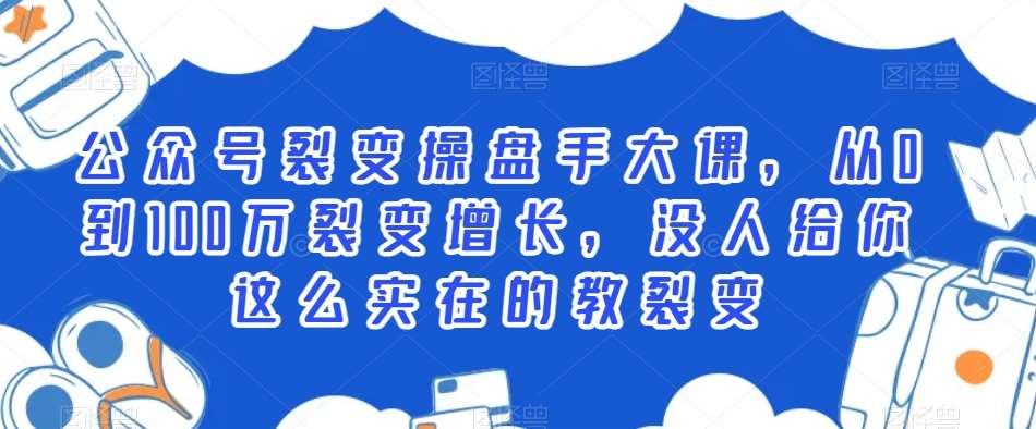 公众号裂变操盘手大课，从0到100万裂变增长，没人给你这么实在的教裂变-金云网创--一切美好高质量资源，尽在金云网创！