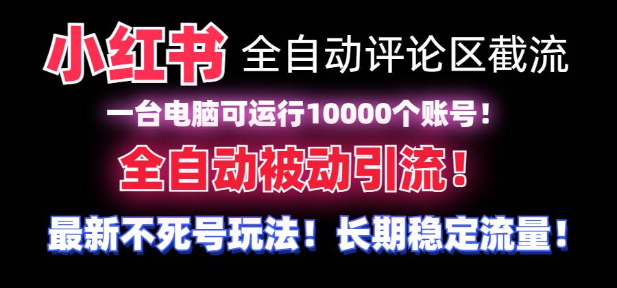 （8847期）【全网首发】小红书全自动评论区截流机！无需手机，可同时运行10000个账号-金云网创--一切美好高质量资源，尽在金云网创！