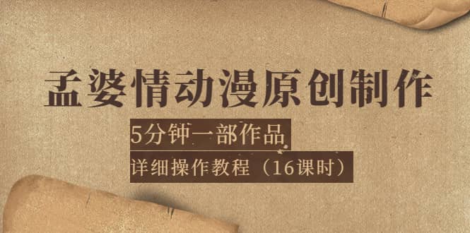 孟婆情动漫原创制作：5分钟一部成品，详细操作教程（16课时）-金云网创--一切美好高质量资源，尽在金云网创！