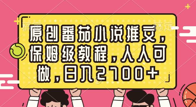 （8581期）原创番茄小说推文，保姆级教程，人人可做，日入2700+-金云网创--一切美好高质量资源，尽在金云网创！