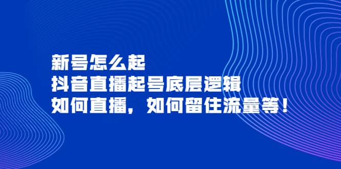 新号怎么起，抖音直播起号底层逻辑，如何直播，如何留住流量等-金云网创--一切美好高质量资源，尽在金云网创！