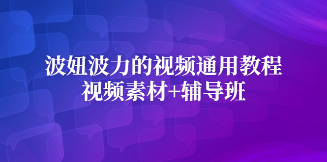 波妞波力的视频通用教程+视频素材+辅导班-金云网创--一切美好高质量资源，尽在金云网创！