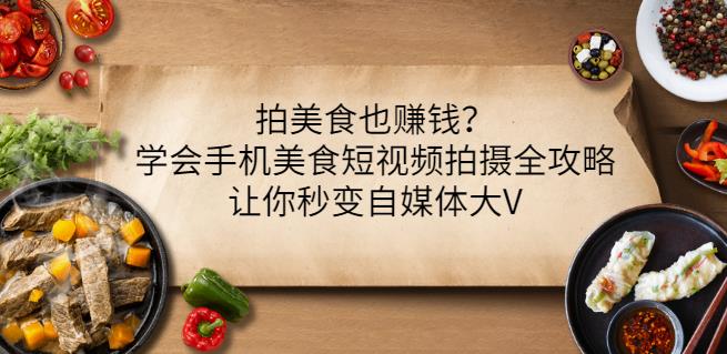 拍美食也赚钱？学会手机美食短视频拍摄全攻略，让你秒变自媒体大V-金云网创--一切美好高质量资源，尽在金云网创！