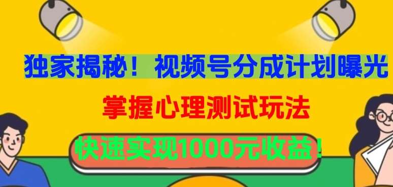 独家揭秘！视频号分成计划曝光，掌握心理测试玩法，快速实现1000元收益【揭秘】-金云网创--一切美好高质量资源，尽在金云网创！