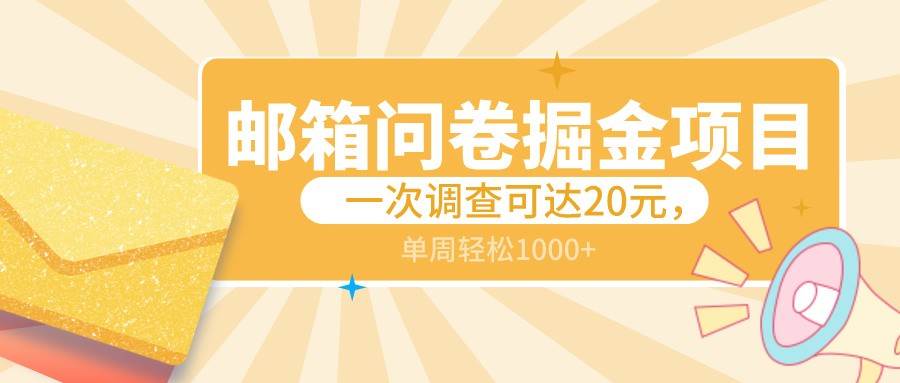 邮箱问卷掘金项目，一次调查可达20元，可矩阵放大，一周轻松1000+-金云网创--一切美好高质量资源，尽在金云网创！