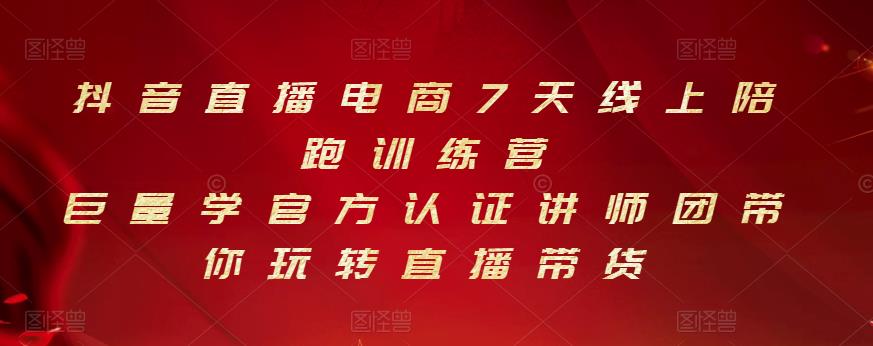 抖音直播电商7天线上陪跑训练营，巨量学官方认证讲师团带你玩转直播带货-金云网创--一切美好高质量资源，尽在金云网创！