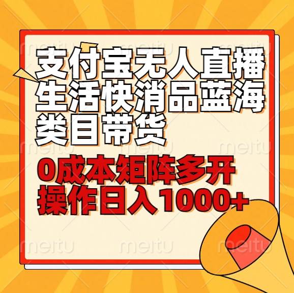 小白30分钟学会支付宝无人直播生活快消品蓝海类目带货，0成本矩阵多开操作日1000+收入-金云网创--一切美好高质量资源，尽在金云网创！