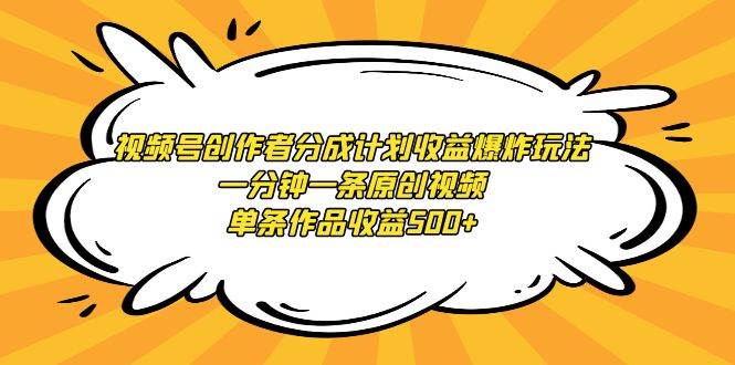 （9107期）视频号创作者分成计划收益爆炸玩法，一分钟一条原创视频，单条作品收益500+-金云网创--一切美好高质量资源，尽在金云网创！