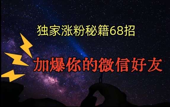 引流涨粉独家秘籍68招，加爆你的微信好友【文档】-金云网创--一切美好高质量资源，尽在金云网创！