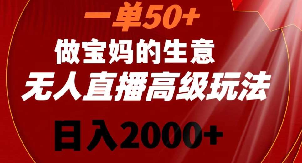 一单50做宝妈的生意，新生儿胎教资料无人直播高级玩法，日入2000+【揭秘】-金云网创--一切美好高质量资源，尽在金云网创！