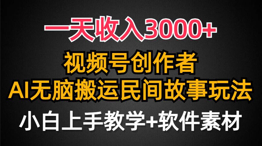 （9510期）一天收入3000+，视频号创作者分成，民间故事AI创作，条条爆流量，小白也…-金云网创--一切美好高质量资源，尽在金云网创！