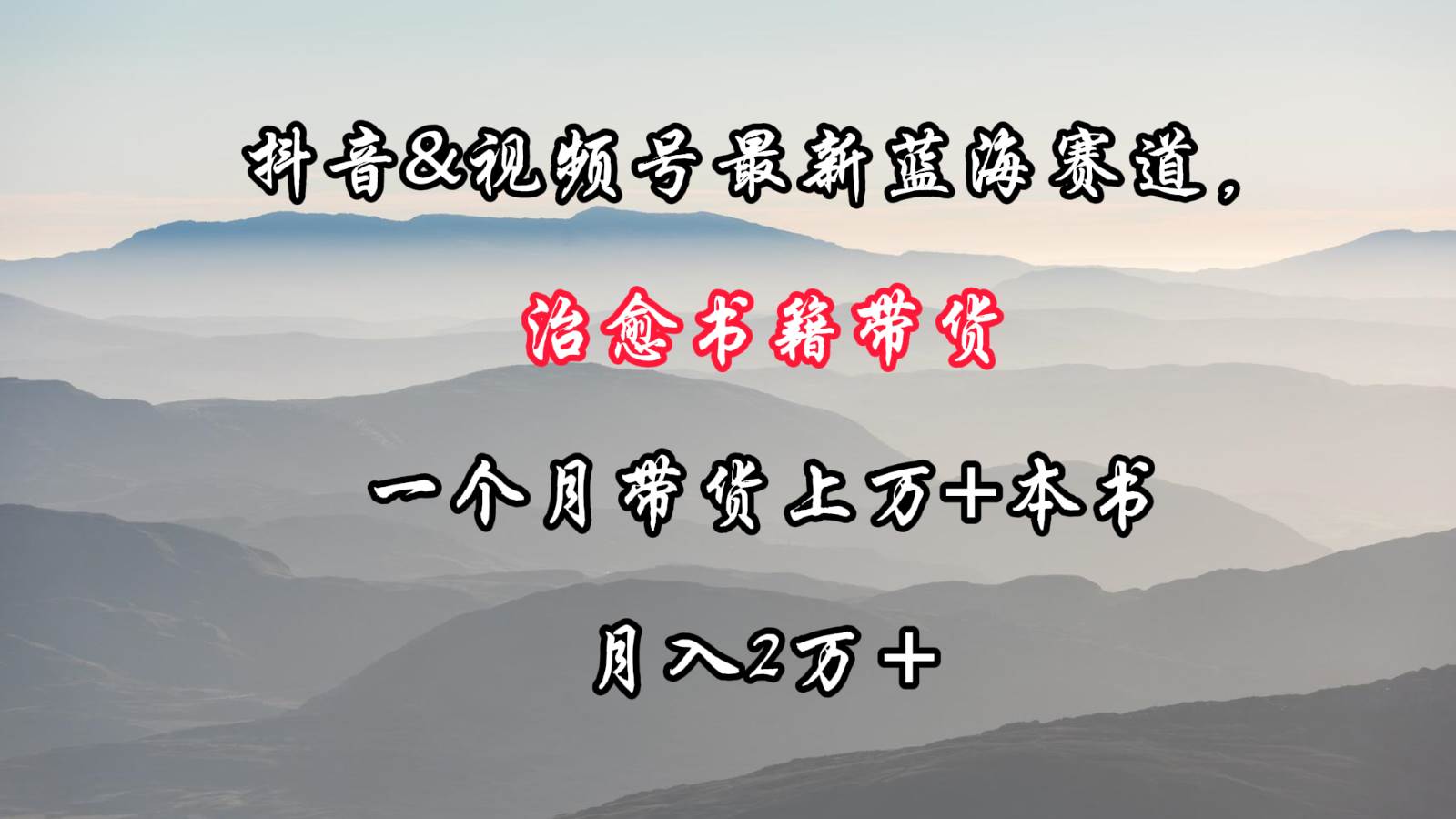 抖音&视频号最新蓝海赛道，治愈书籍带货，一个月带货上万+本书，月入2万＋-金云网创--一切美好高质量资源，尽在金云网创！