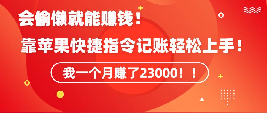 （9118期）《会偷懒就能赚钱！靠苹果快捷指令自动记账轻松上手，一个月变现23000！》-金云网创--一切美好高质量资源，尽在金云网创！