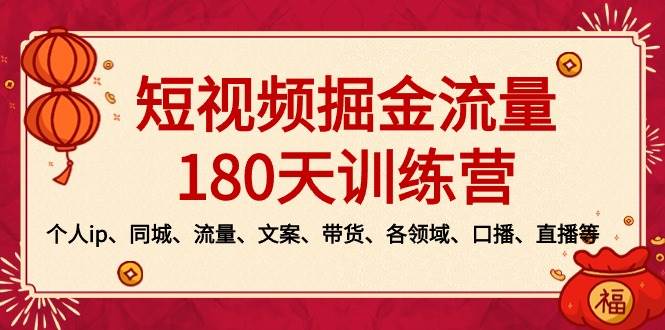 （8932期）短视频-掘金流量180天训练营，个人ip、同城、流量、文案、带货、各领域…-金云网创--一切美好高质量资源，尽在金云网创！