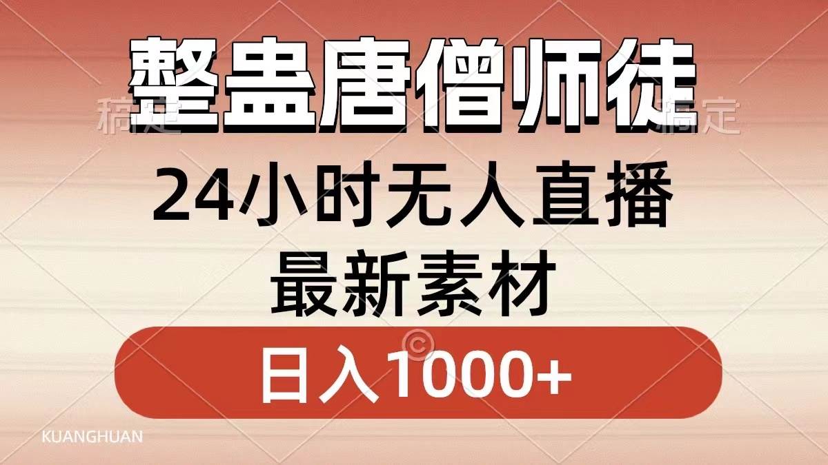 （8792期）整蛊唐僧师徒四人，无人直播最新素材，小白也能一学就会，轻松日入1000+-金云网创--一切美好高质量资源，尽在金云网创！