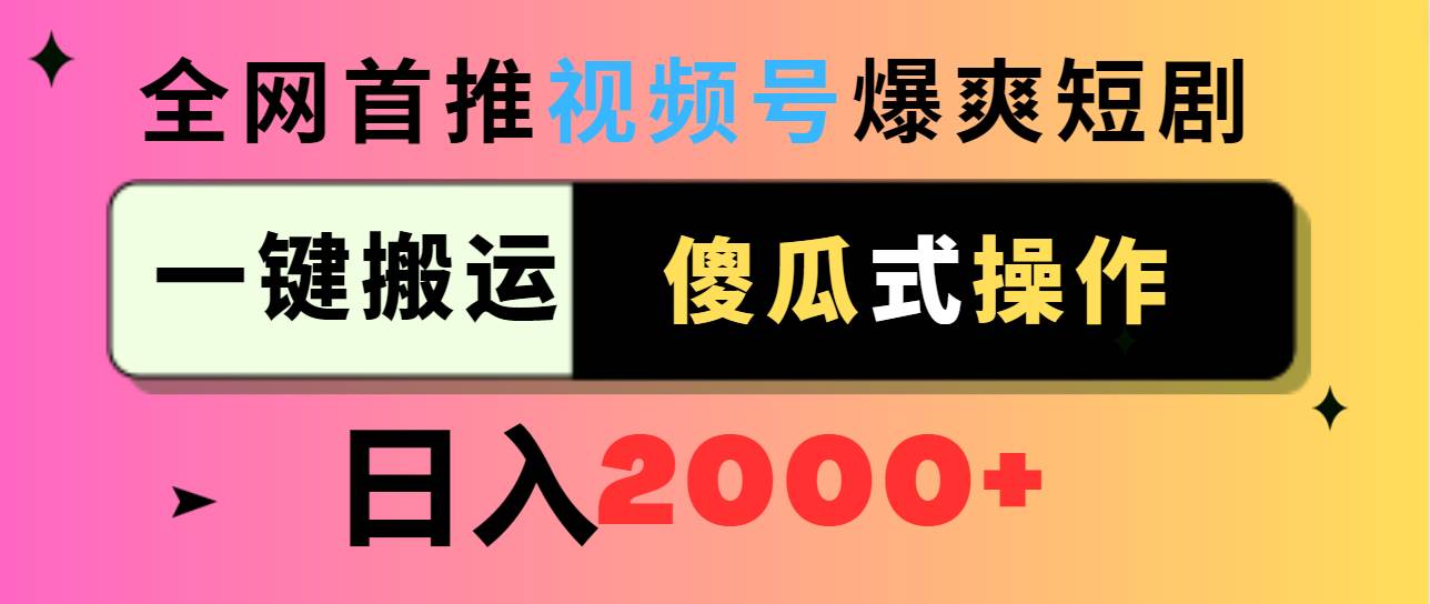 （9121期）视频号爆爽短剧推广，一键搬运，傻瓜式操作，日入2000+-金云网创--一切美好高质量资源，尽在金云网创！