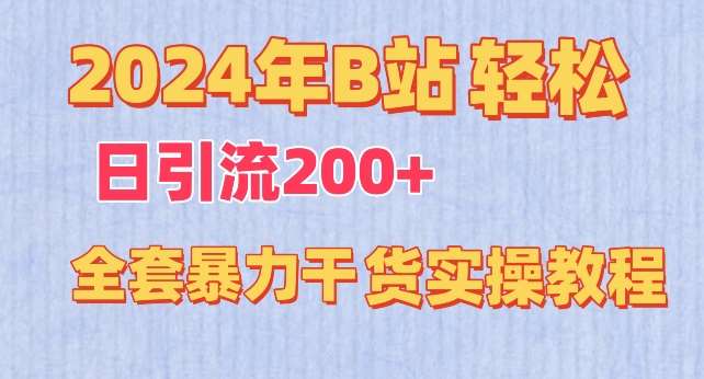 2024年B站轻松日引流200+的全套暴力干货实操教程【揭秘】-金云网创--一切美好高质量资源，尽在金云网创！