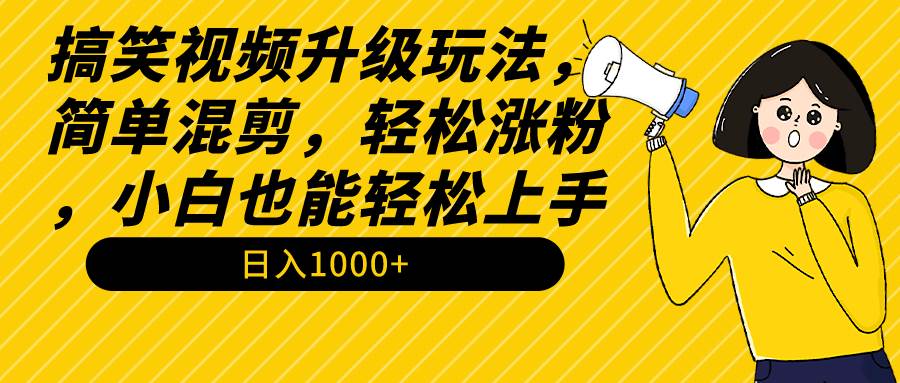 （9215期）搞笑视频升级玩法，简单混剪，轻松涨粉，小白也能上手，日入1000+教程+素材-金云网创--一切美好高质量资源，尽在金云网创！