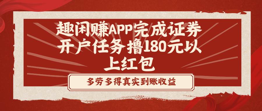 （8730期）趣闲赚APP完成证券开户任务撸180元以上红包-金云网创--一切美好高质量资源，尽在金云网创！