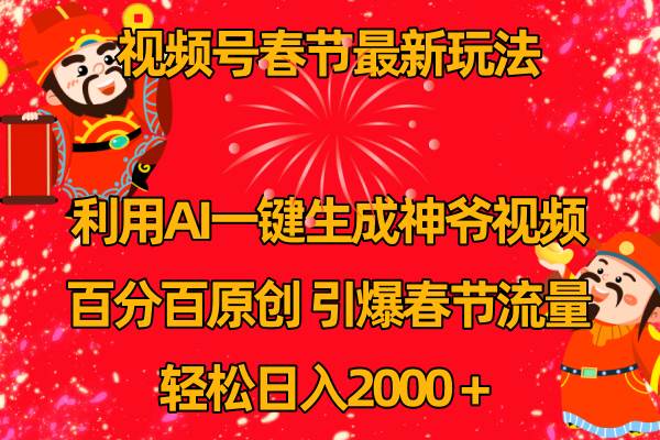 （8887期）视频号春节玩法 利用AI一键生成财神爷视频 百分百原创 引爆春节流量 日入2k-金云网创--一切美好高质量资源，尽在金云网创！