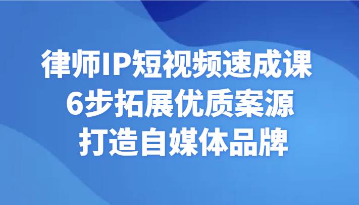 律师IP短视频速成课 6步拓展优质案源 打造自媒体品牌-金云网创--一切美好高质量资源，尽在金云网创！