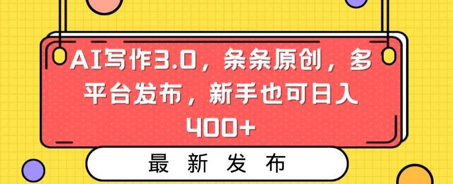 AI写作3.0，条条原创，多平台发布，新手也可日入400+【揭秘】-金云网创--一切美好高质量资源，尽在金云网创！