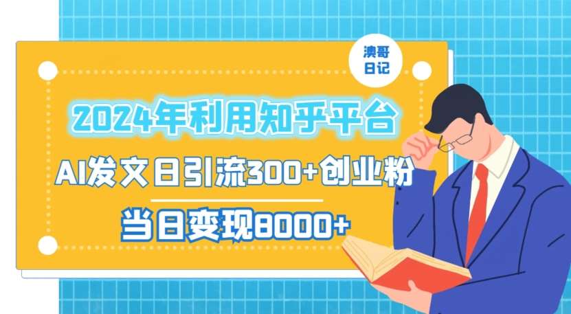 2024年利用知乎平台，AI发文日引流300+创业粉，当日变现1000+【揭秘】-金云网创--一切美好高质量资源，尽在金云网创！