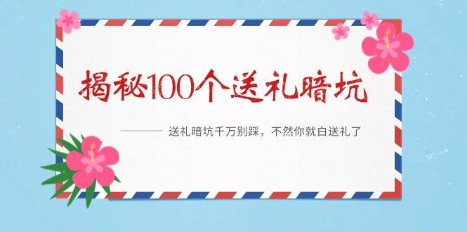 （9106期）《揭秘100个送礼暗坑》——送礼暗坑千万别踩，不然你就白送礼了-金云网创--一切美好高质量资源，尽在金云网创！