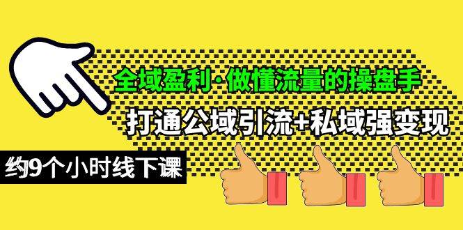 （10045期）全域盈利·做懂流量的操盘手，打通公域引流+私域强变现，约9个小时线下课-金云网创--一切美好高质量资源，尽在金云网创！