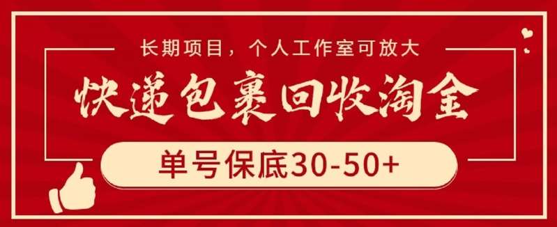 快递包裹回收淘金，单号保底30-50+，长期项目，个人工作室可放大【揭秘】-金云网创--一切美好高质量资源，尽在金云网创！