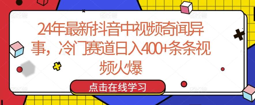 24年最新抖音中视频奇闻异事，冷门赛道日入400+条条视频火爆【揭秘】-金云网创--一切美好高质量资源，尽在金云网创！