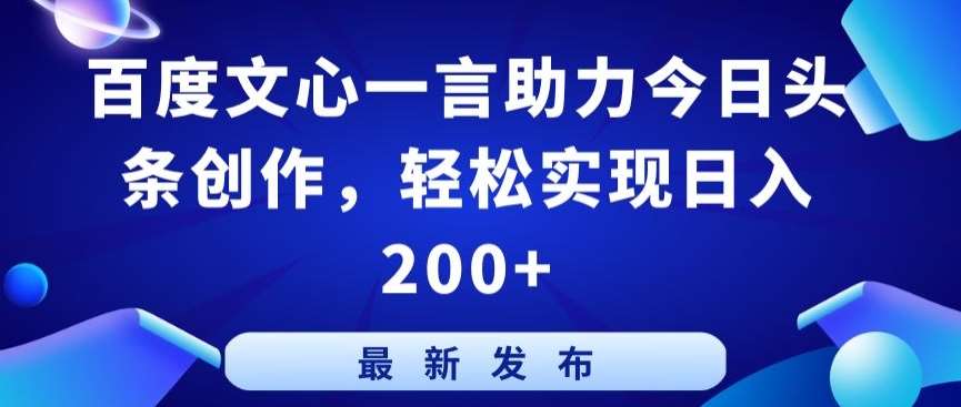 百度文心一言助力今日头条创作，轻松实现日入200+【揭秘】-金云网创--一切美好高质量资源，尽在金云网创！