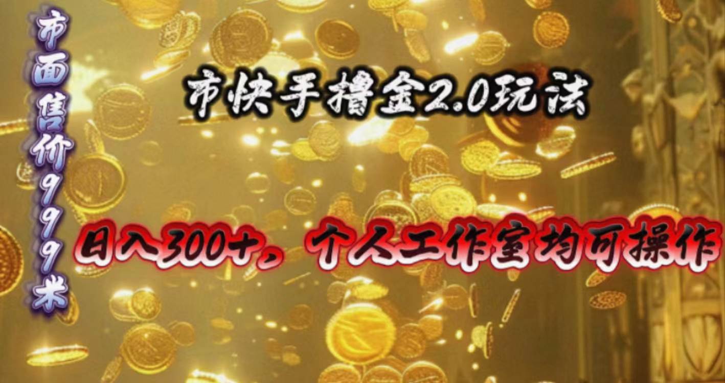 （10524期）快手掘金2.0玩法，日入300+，个人工作室均可操作-金云网创--一切美好高质量资源，尽在金云网创！