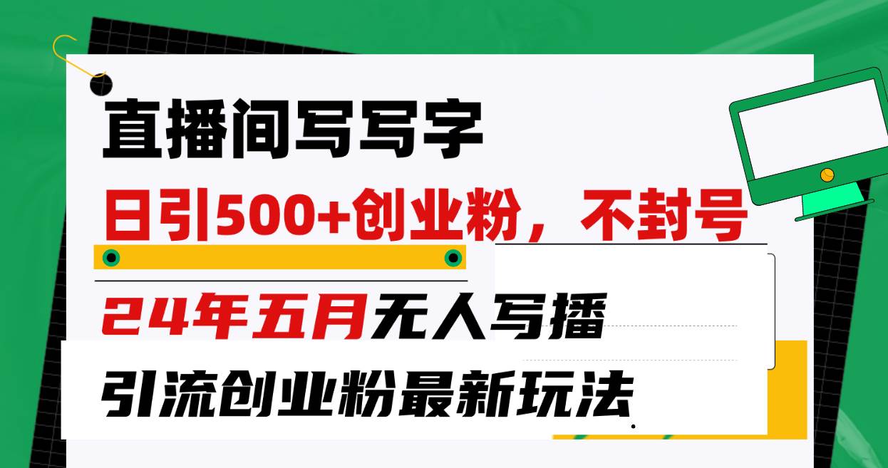 （10350期）直播间写写字日引300+创业粉，24年五月无人写播引流不封号最新玩法-金云网创--一切美好高质量资源，尽在金云网创！