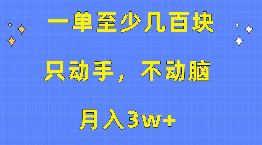 （10356期）一单至少几百块，只动手不动脑，月入3w+。看完就能上手，保姆级教程-金云网创--一切美好高质量资源，尽在金云网创！