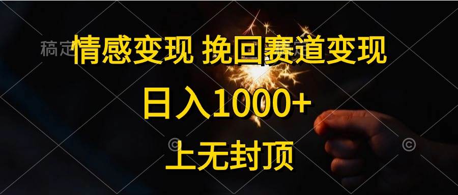 （10571期）情感变现，挽回赛道变现，日入1000+，上无封顶-金云网创--一切美好高质量资源，尽在金云网创！